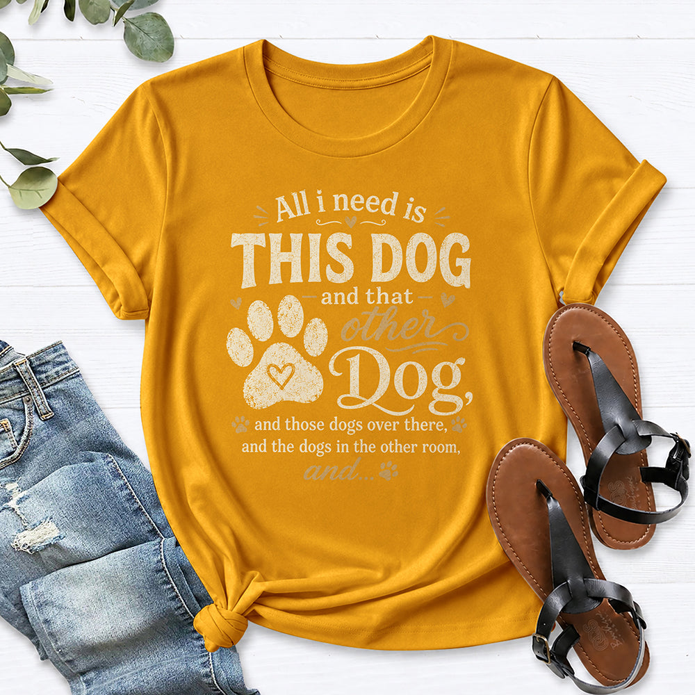 All I Need is This Dog... Tee — Gold