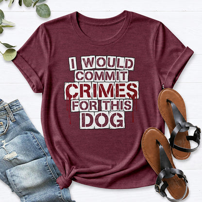 I Would Commit Crimes For This Dog Tee — Heather Maroon