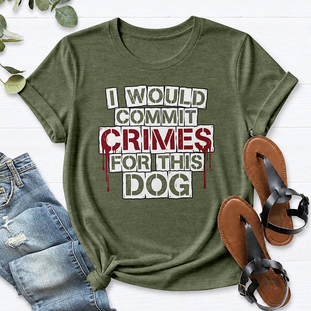 I Would Commit Crimes For This Dog Tee — Heather Military Green