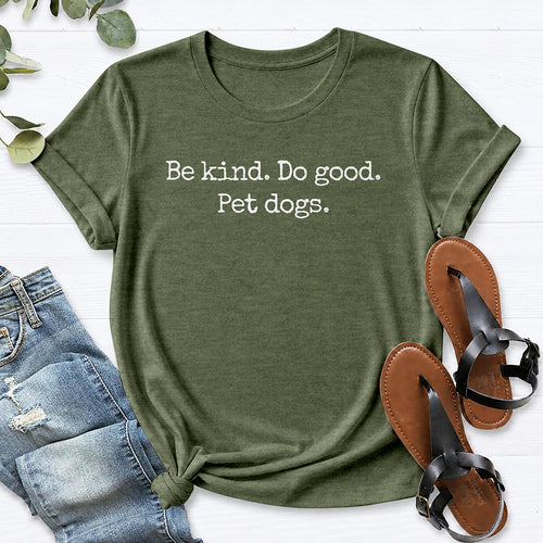 Be kind. Do good. Pet dogs. Tee — Heather Military Green